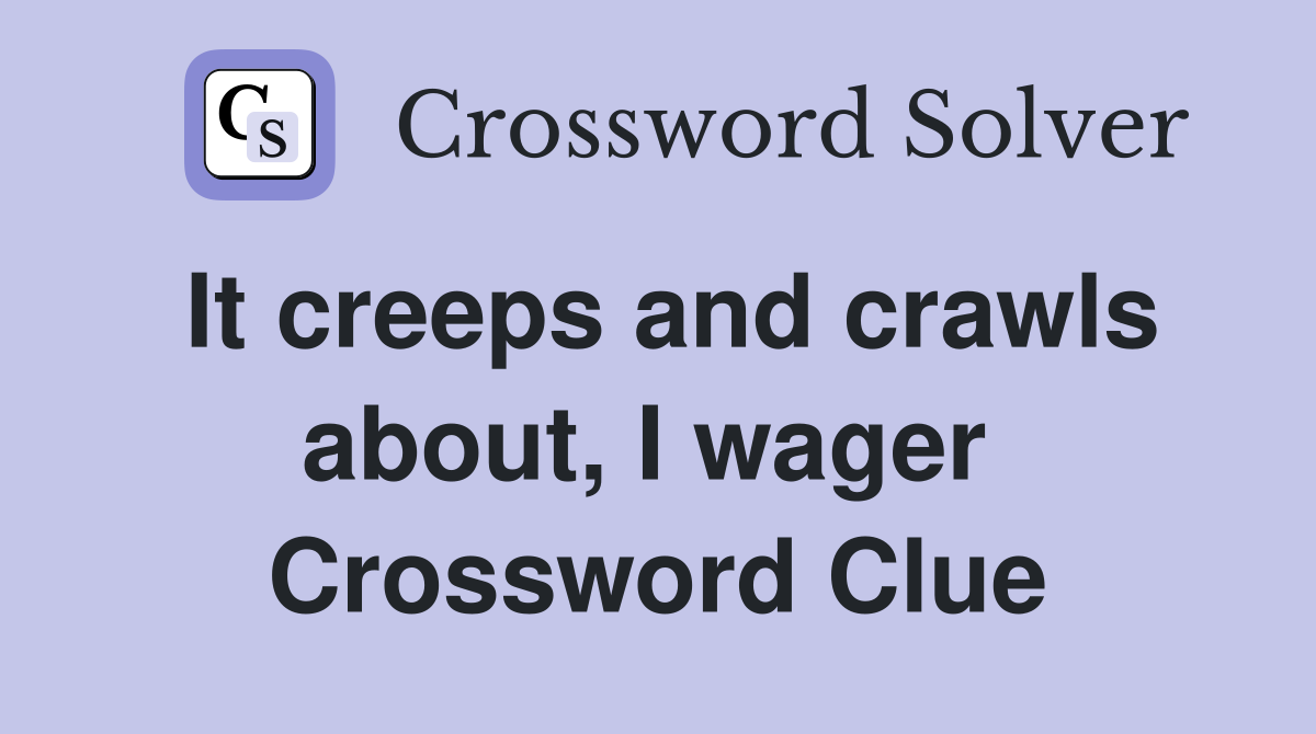 It creeps and crawls about, I wager  Crossword Clue