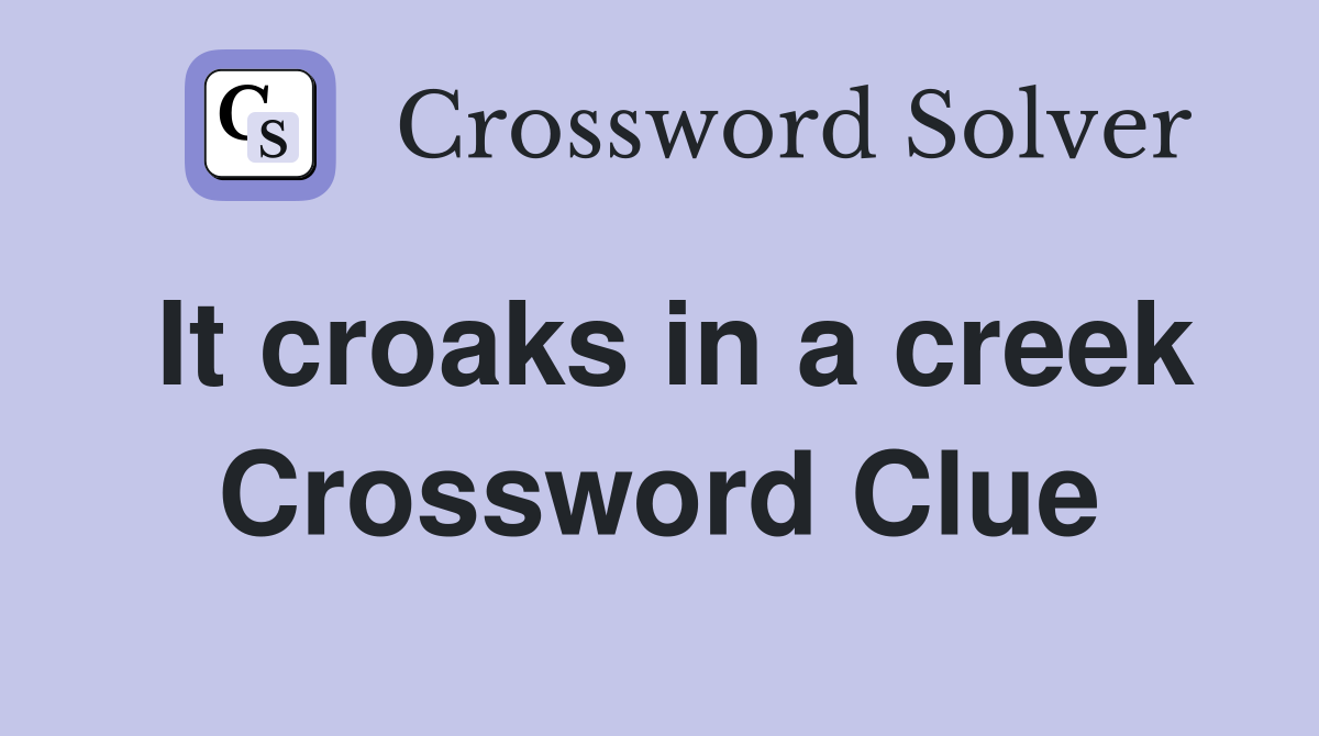 It croaks in a creek Crossword Clue