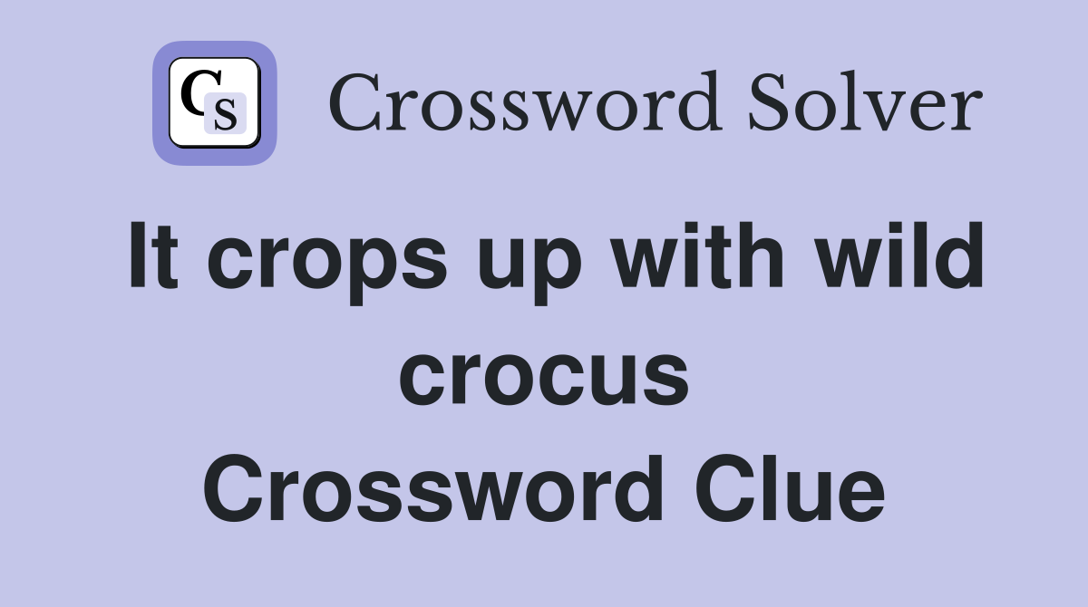 It crops up with wild crocus Crossword Clue