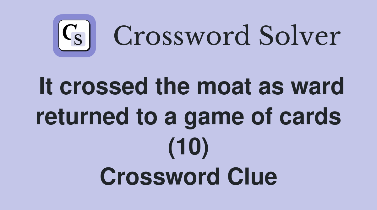 It crossed the moat as ward returned to a game of cards (10) Crossword Clue