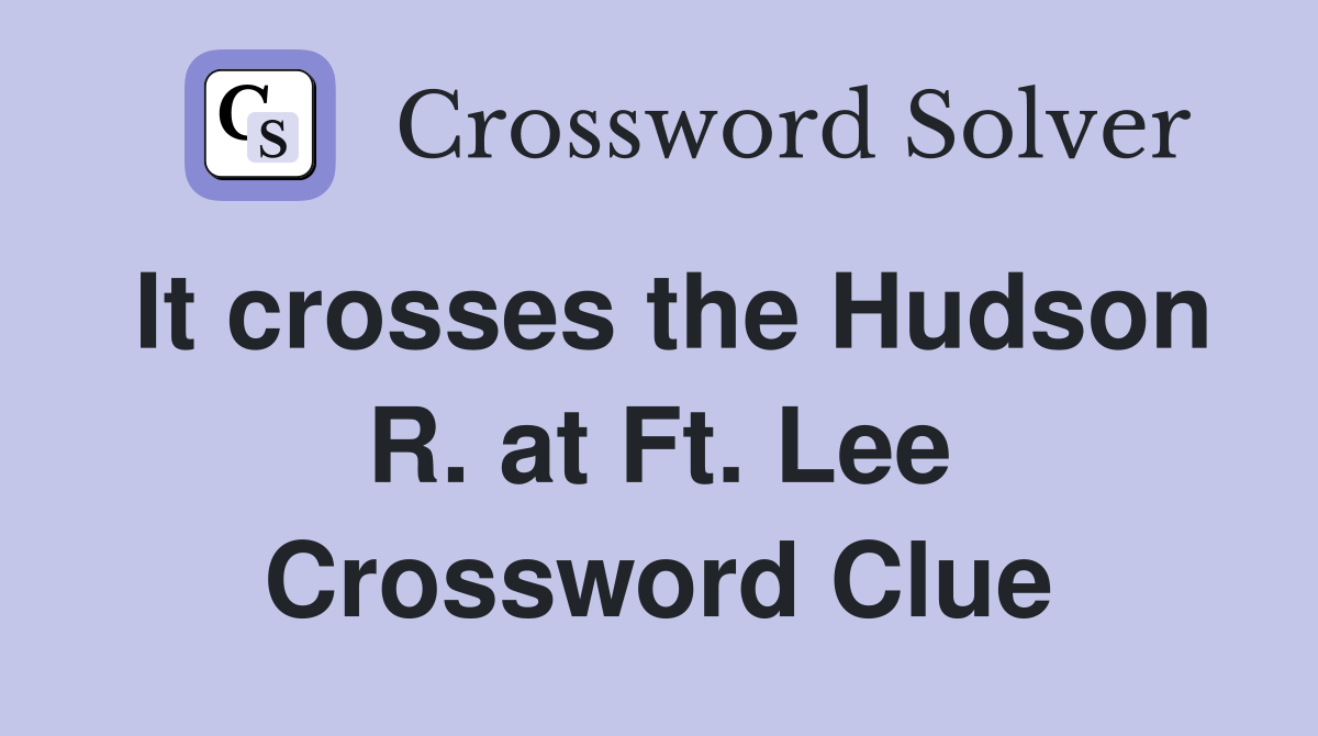 It crosses the Hudson R. at Ft. Lee Crossword Clue