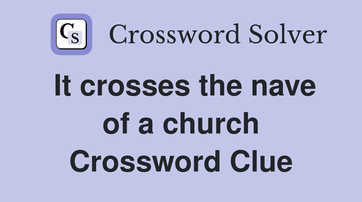It crosses the nave of a church Crossword Clue