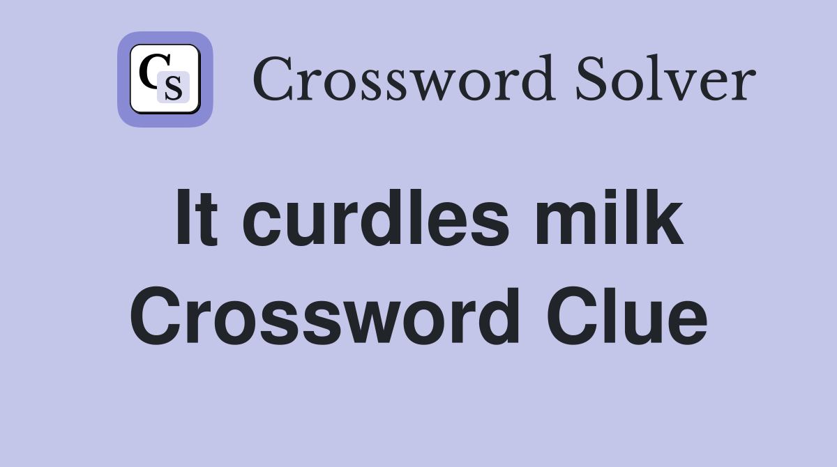 It curdles milk Crossword Clue