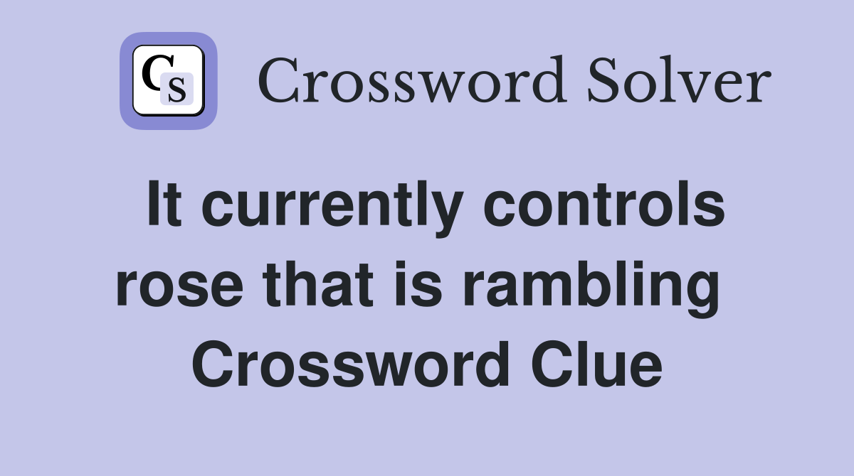 It currently controls rose that is rambling  Crossword Clue