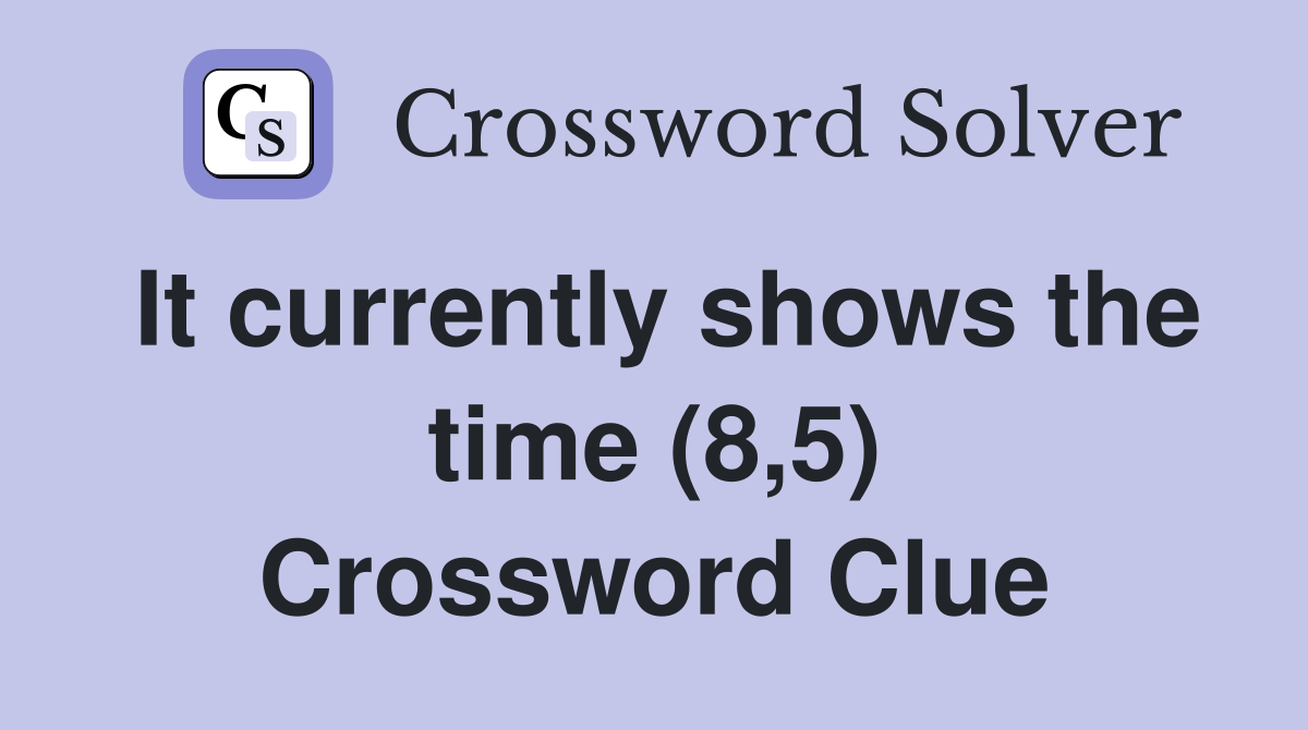 It currently shows the time (8,5) Crossword Clue