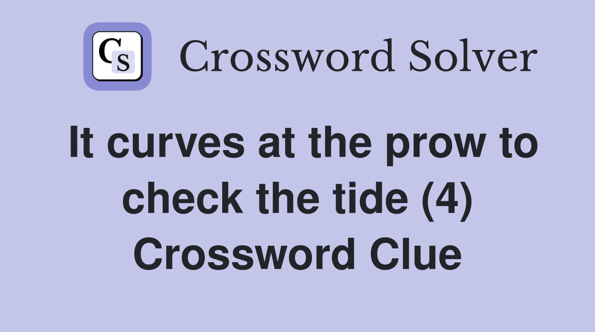 It curves at the prow to check the tide (4) Crossword Clue