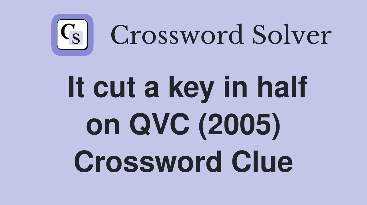 It cut a key in half on QVC (2005) Crossword Clue
