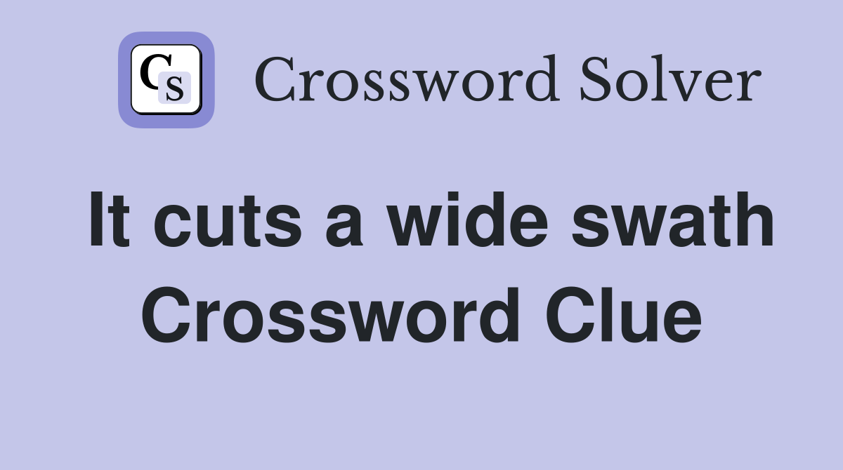 It cuts a wide swath Crossword Clue