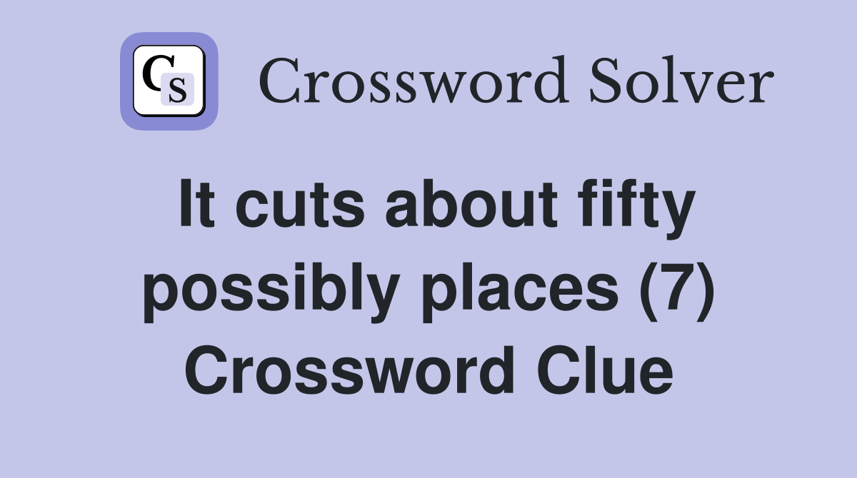 It cuts about fifty possibly places (7) Crossword Clue