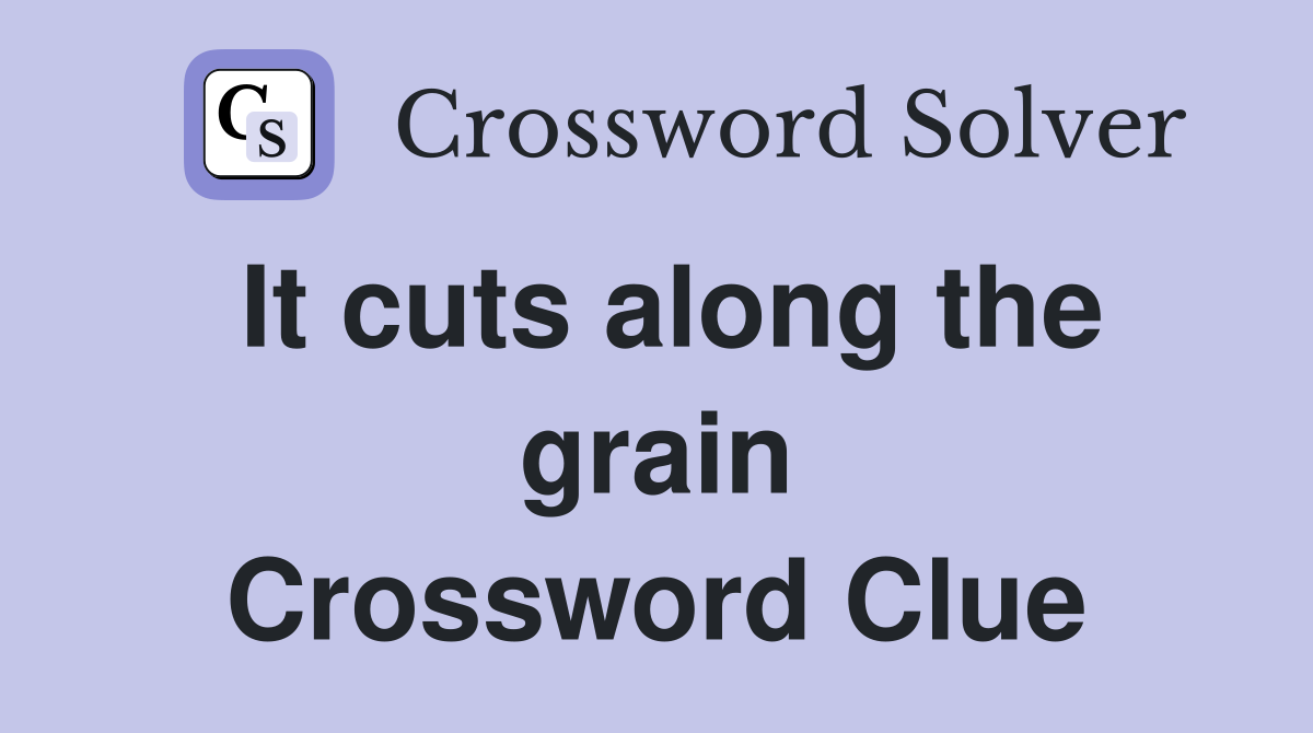It cuts along the grain Crossword Clue