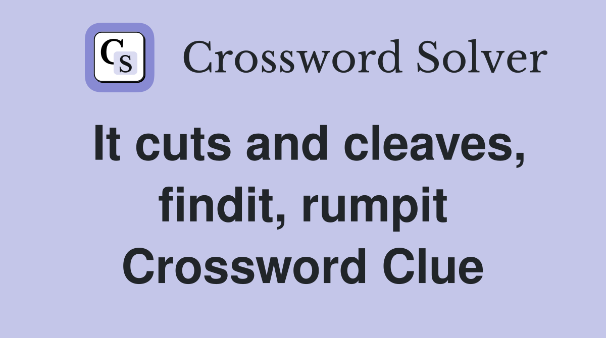 It cuts and cleaves, findit, rumpit Crossword Clue