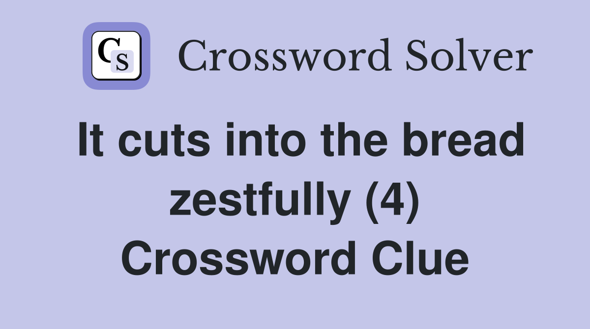 It cuts into the bread zestfully (4) Crossword Clue