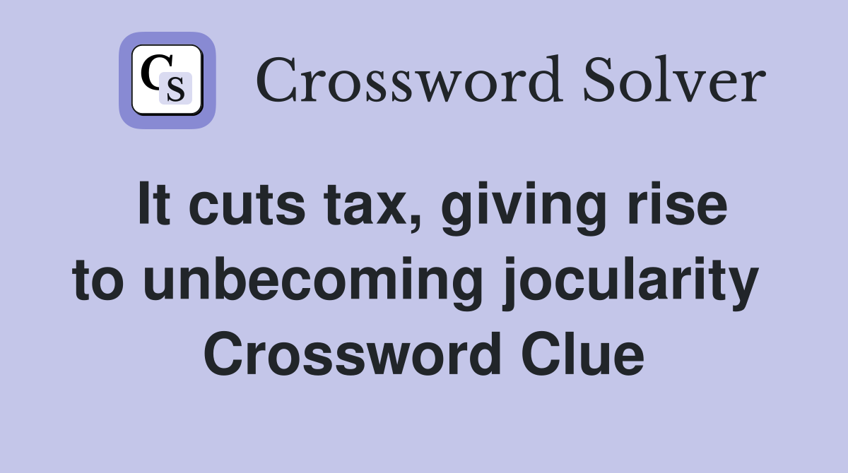 It cuts tax, giving rise to unbecoming jocularity  Crossword Clue