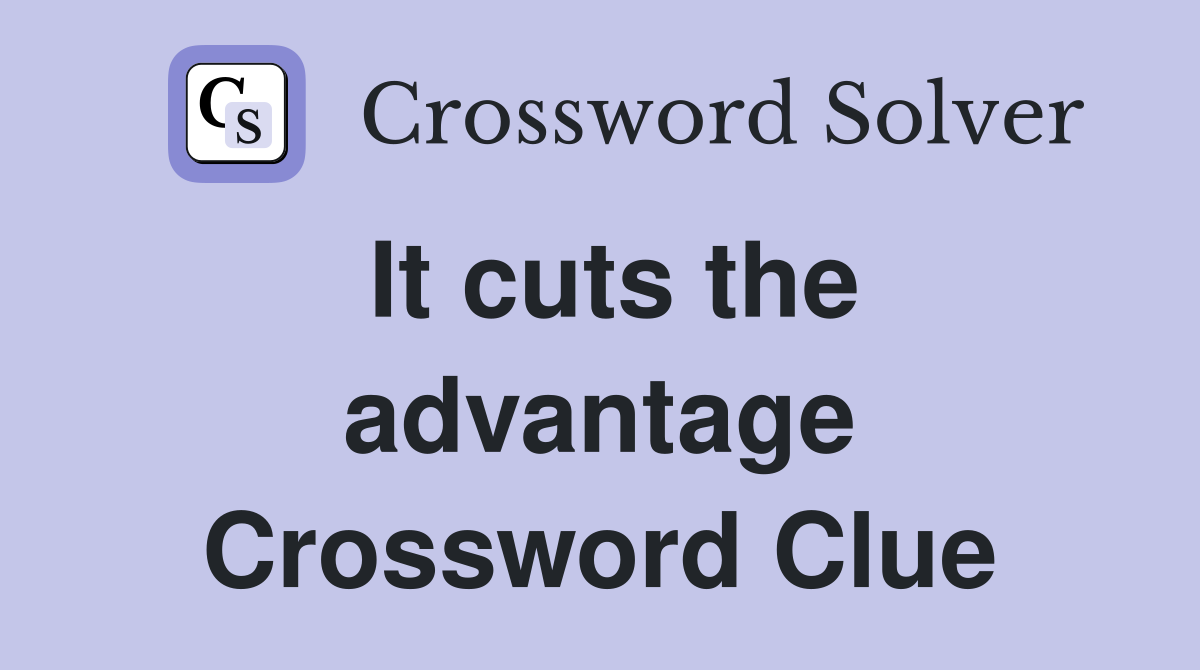 It cuts the advantage Crossword Clue