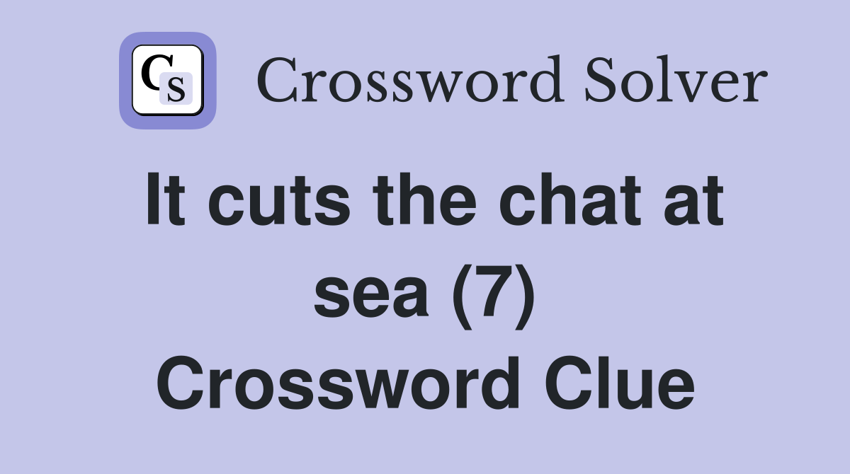 It cuts the chat at sea (7) Crossword Clue