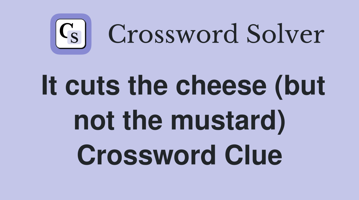 It cuts the cheese (but not the mustard) Crossword Clue