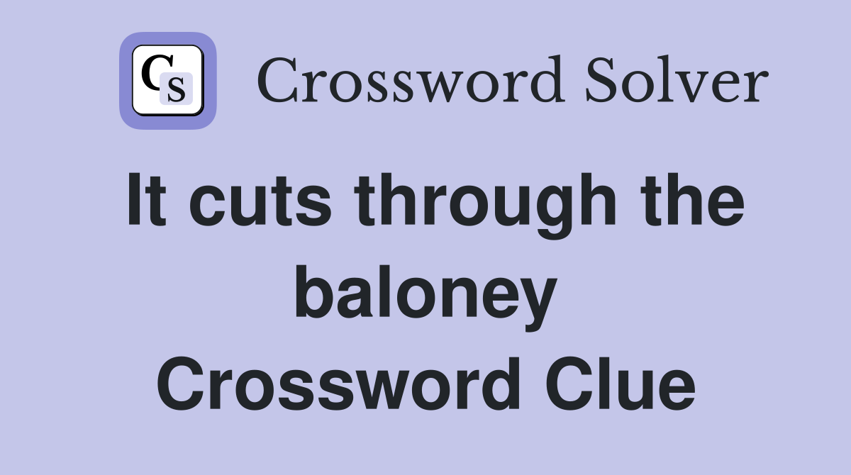 It cuts through the baloney Crossword Clue