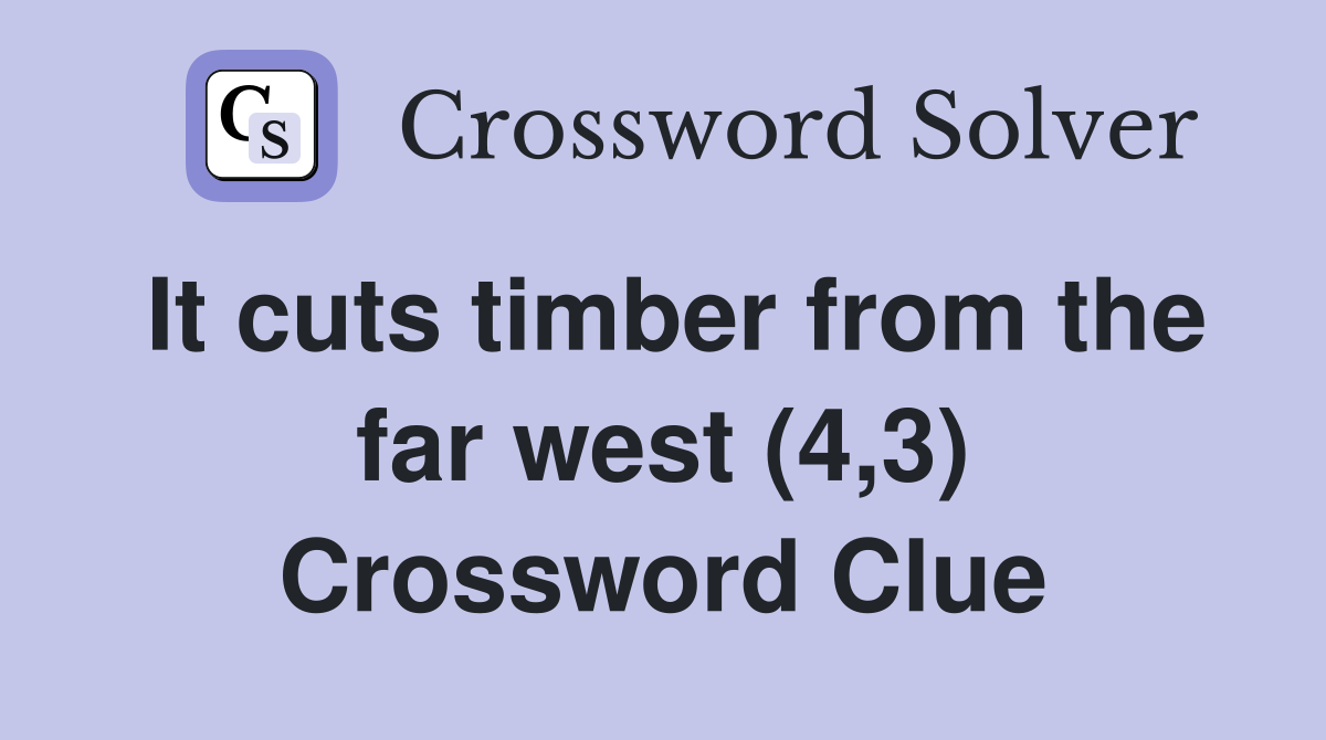 It cuts timber from the far west (4,3) Crossword Clue