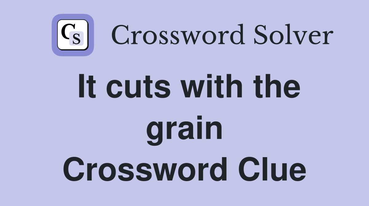 It cuts with the grain Crossword Clue