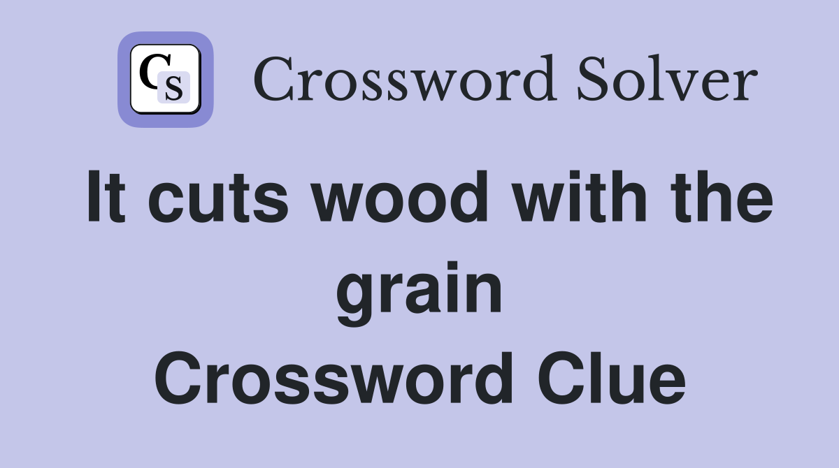 It cuts wood with the grain Crossword Clue