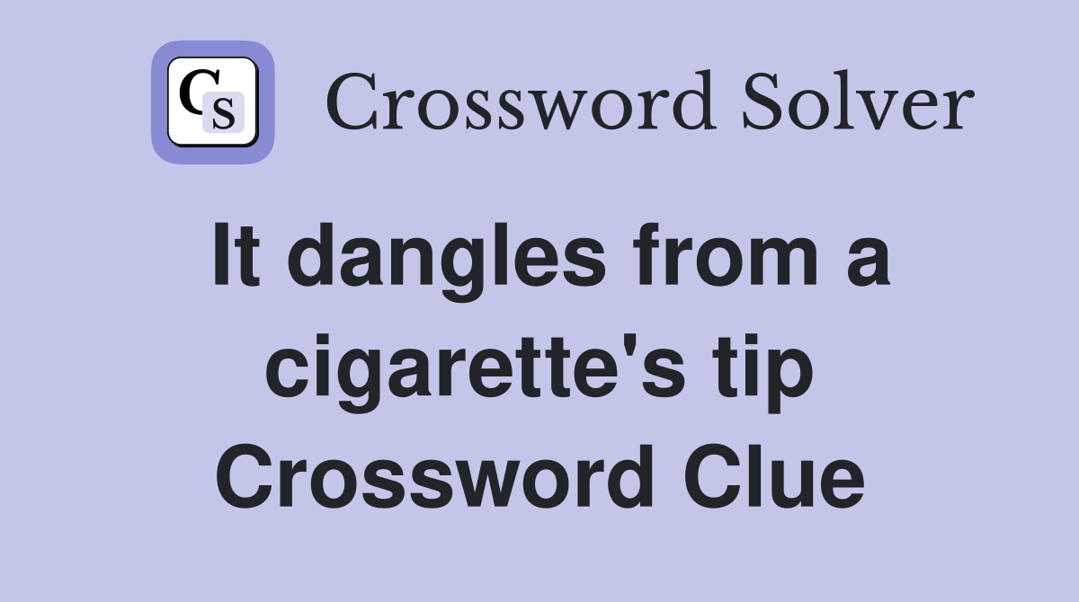 It dangles from a cigarette's tip Crossword Clue