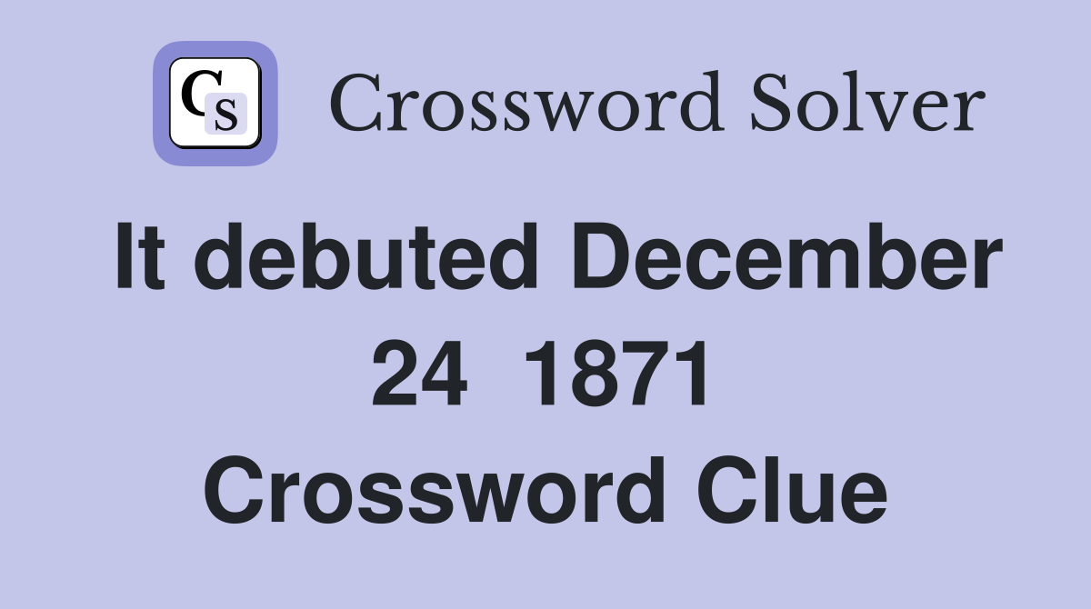 It debuted December 24  1871 Crossword Clue