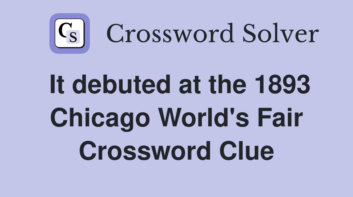 It debuted at the 1893 Chicago World's Fair Crossword Clue