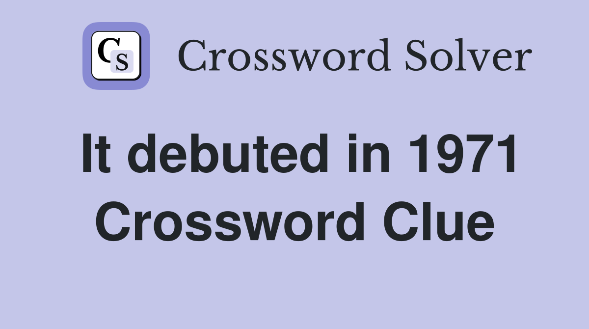 It debuted in 1971 Crossword Clue