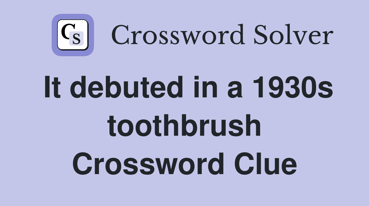It debuted in a 1930s toothbrush Crossword Clue