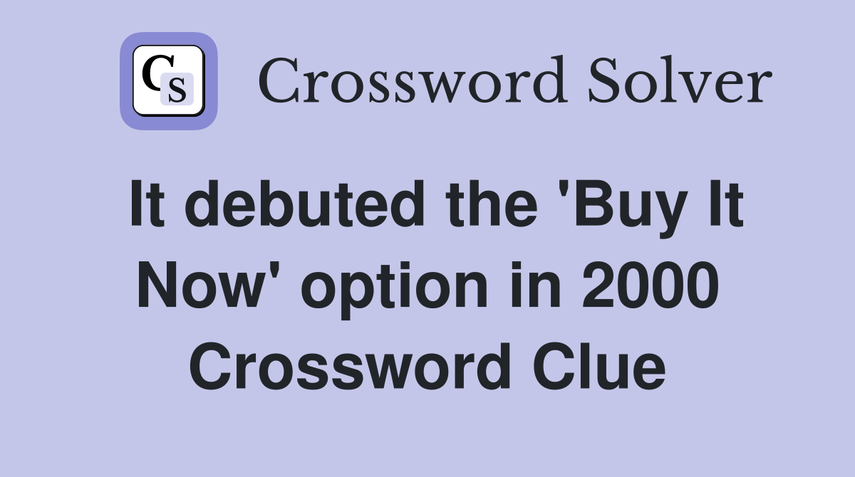 It debuted the 'Buy It Now' option in 2000 Crossword Clue