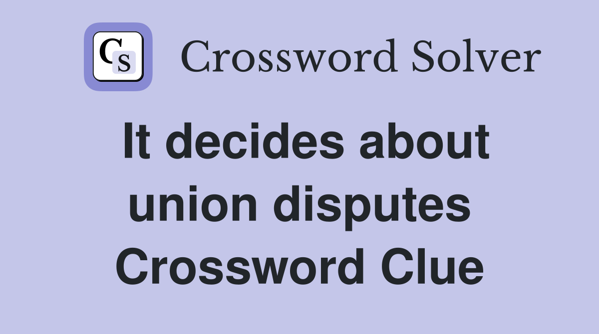 It decides about union disputes Crossword Clue