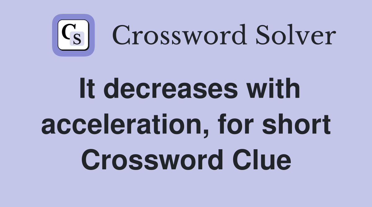 It decreases with acceleration, for short Crossword Clue