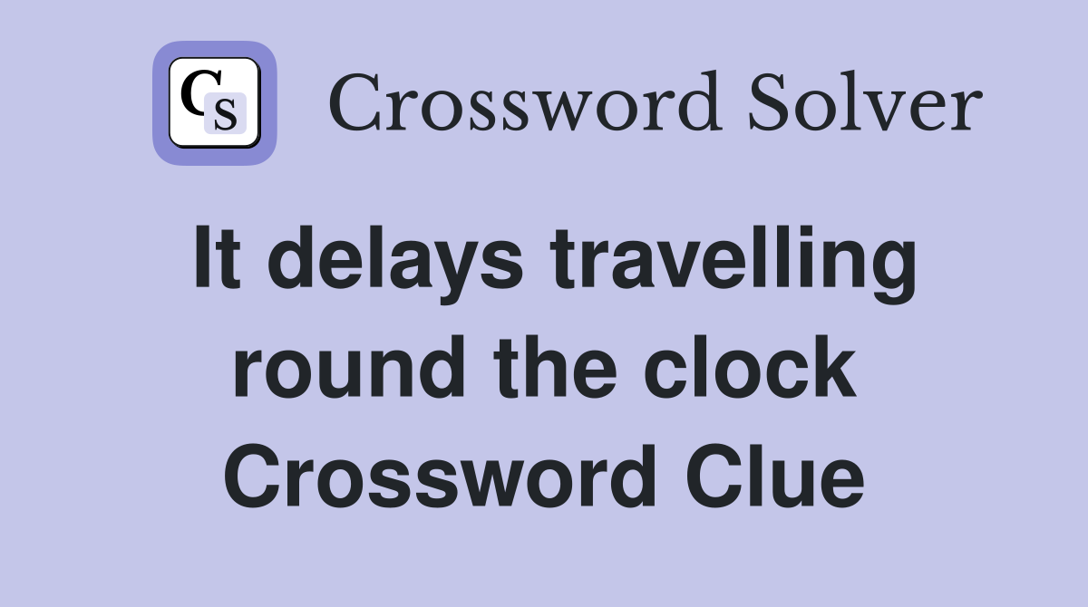 It delays travelling round the clock Crossword Clue