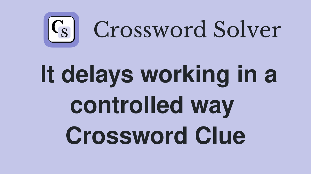 It delays working in a controlled way  Crossword Clue
