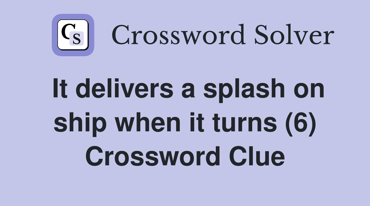 It delivers a splash on ship when it turns (6) Crossword Clue