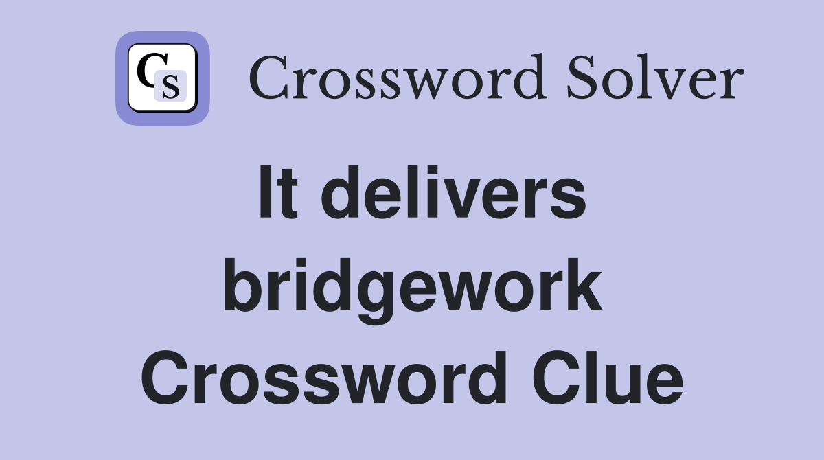 It delivers bridgework Crossword Clue