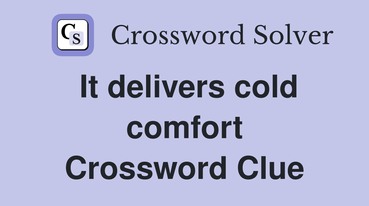 It delivers cold comfort Crossword Clue