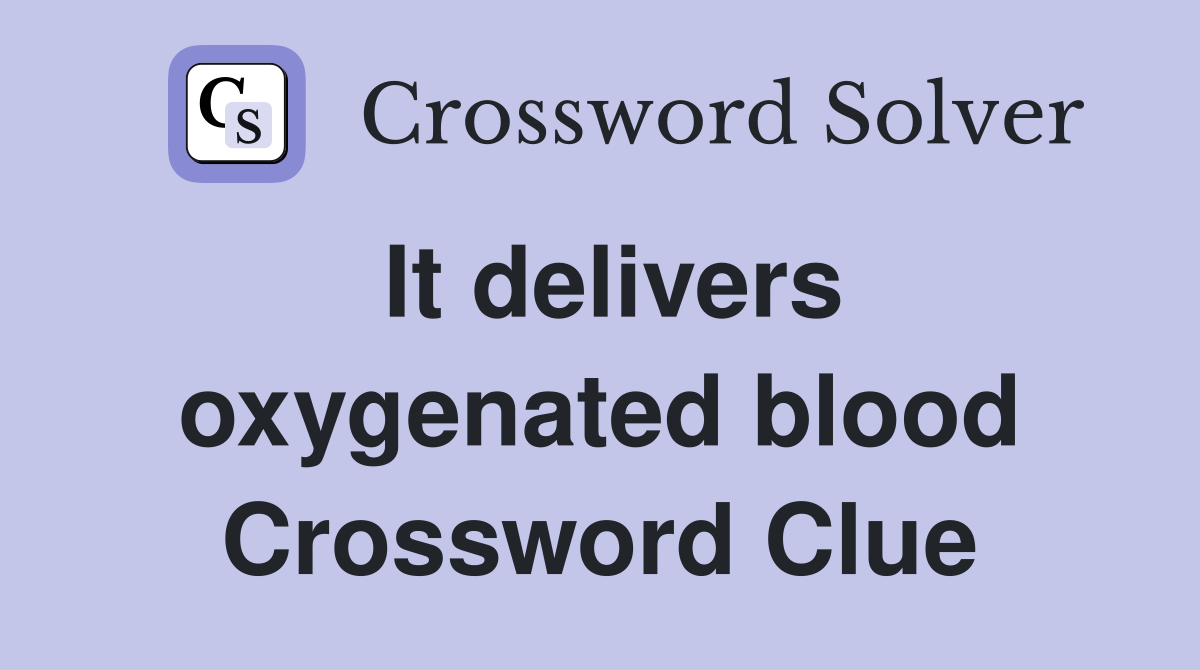 It delivers oxygenated blood Crossword Clue