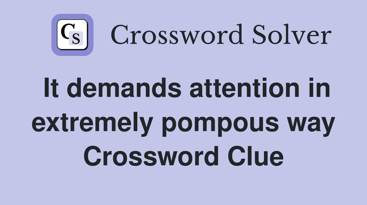 It demands attention in extremely pompous way Crossword Clue
