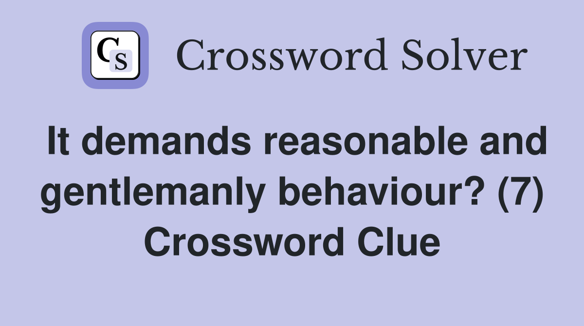 It demands reasonable and gentlemanly behaviour? (7) Crossword Clue