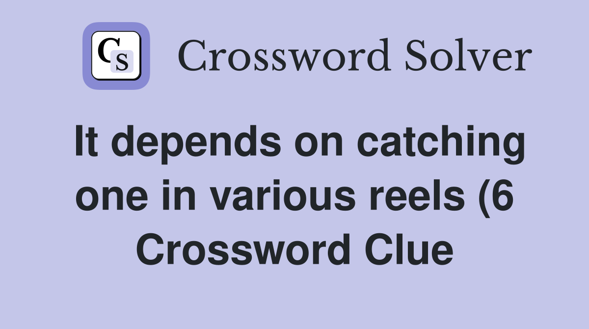 It depends on catching one in various reels (6) Crossword Clue It depends on catching one in various reels (6) Crossword Clue