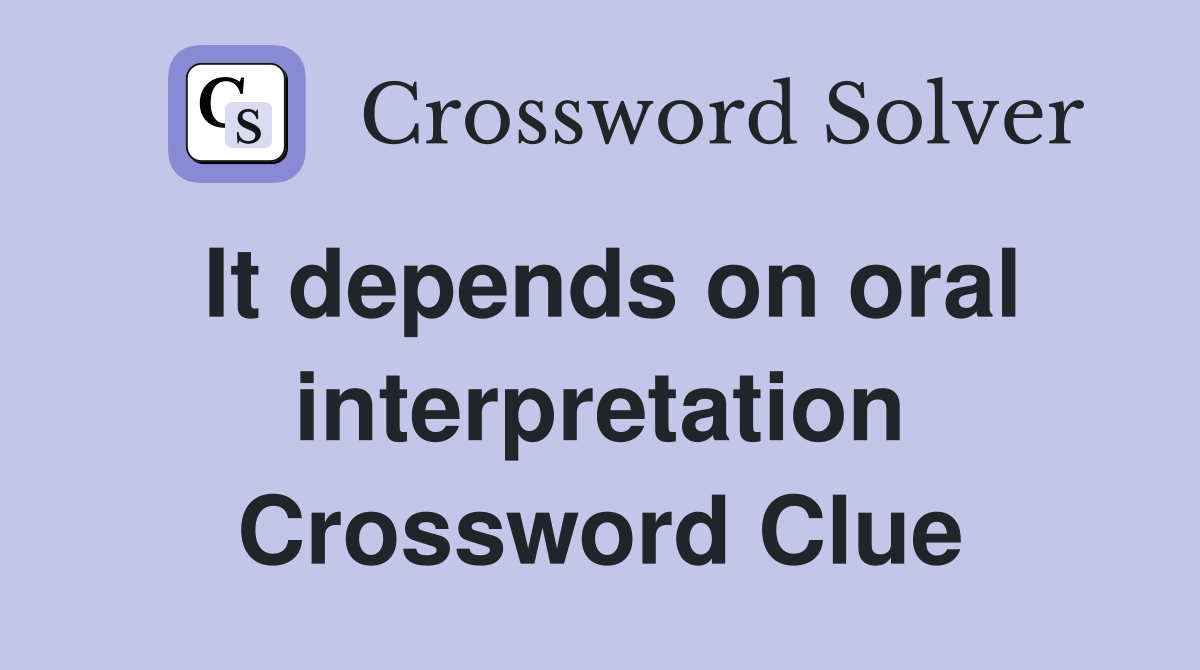 It depends on oral interpretation Crossword Clue