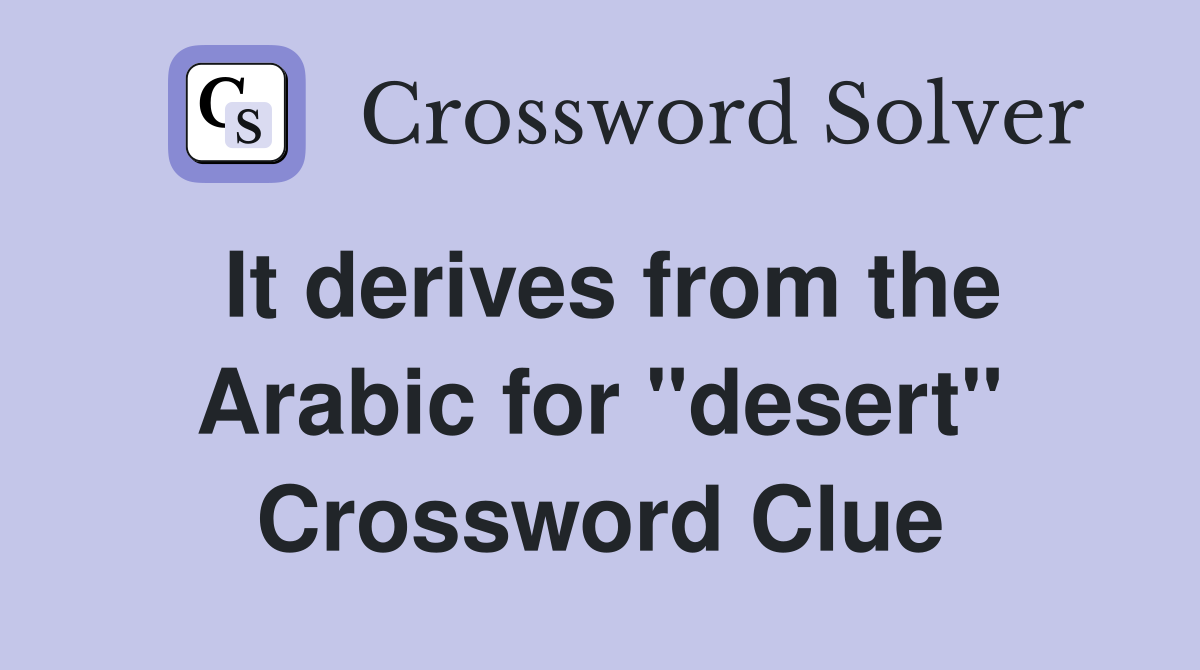 It derives from the Arabic for "desert" Crossword Clue