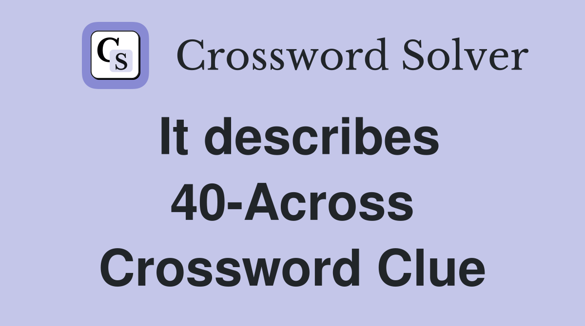 It describes 40-Across Crossword Clue