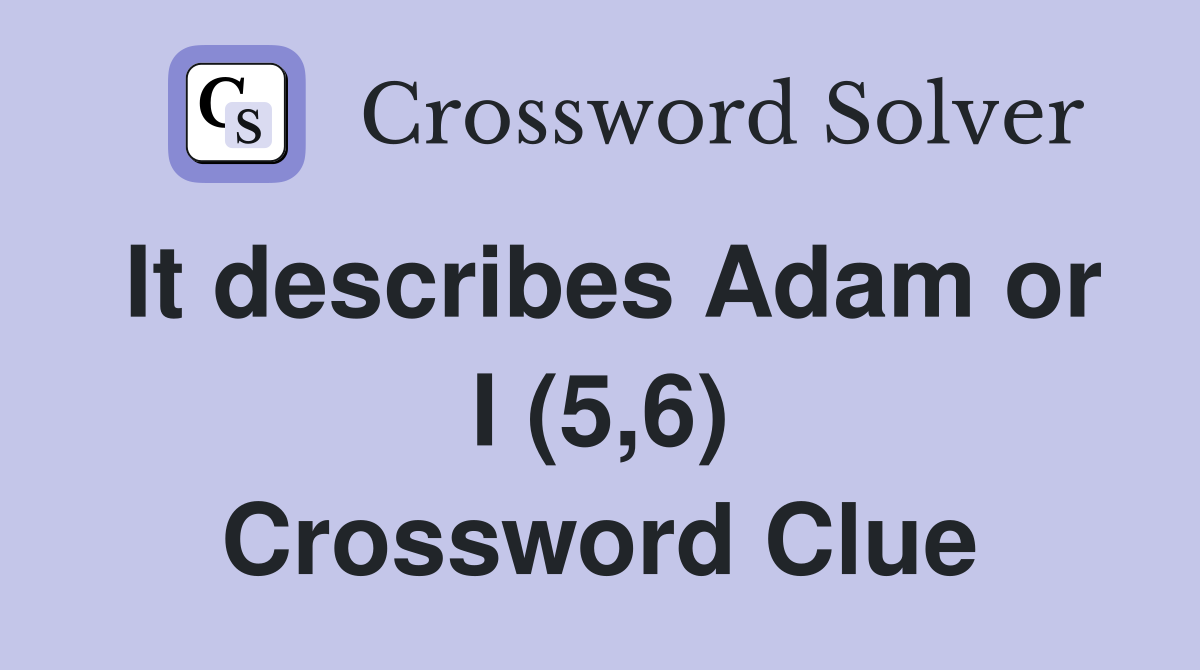 It describes Adam or I (5,6) Crossword Clue