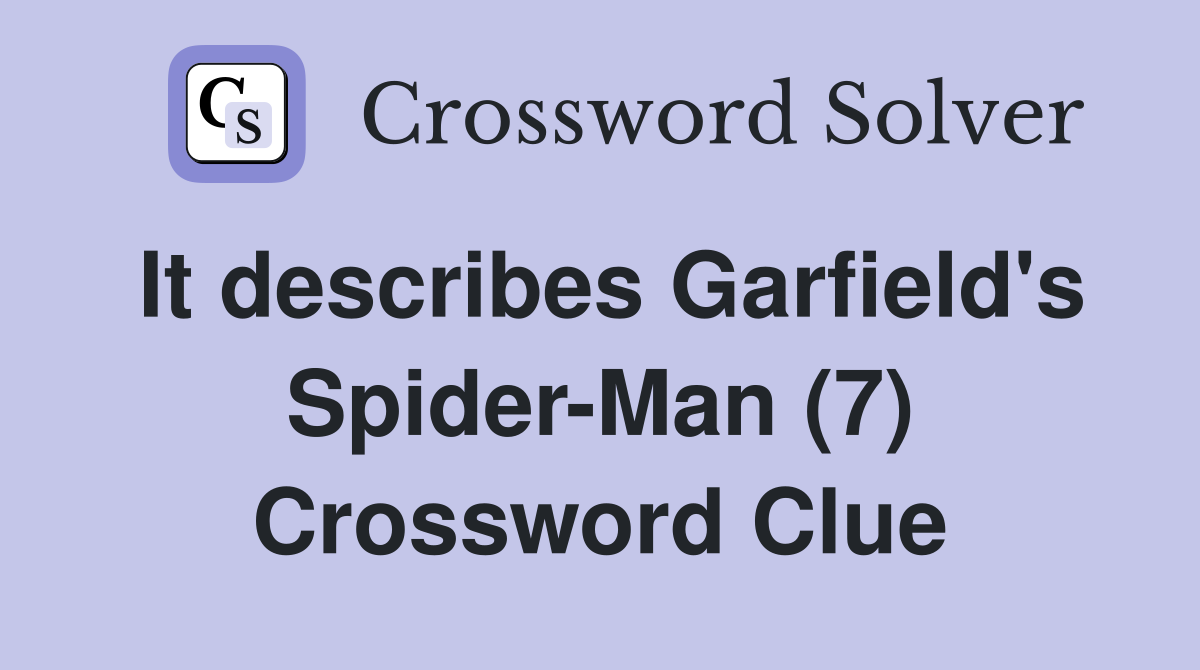 It describes Garfield's Spider-Man (7) Crossword Clue