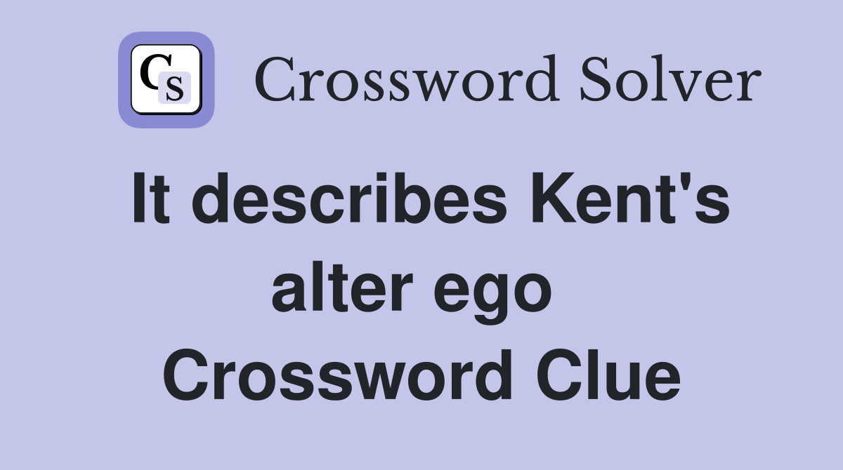 It describes Kent's alter ego  Crossword Clue