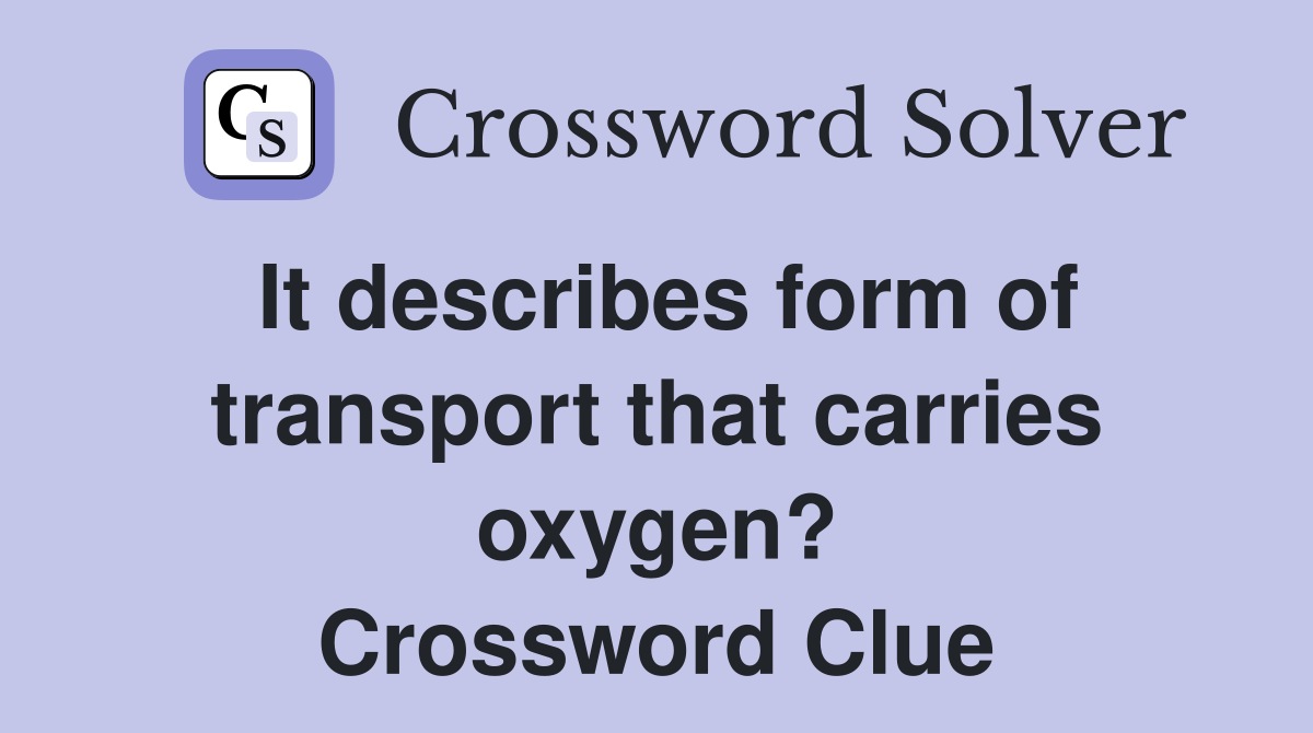It describes form of transport that carries oxygen? Crossword Clue