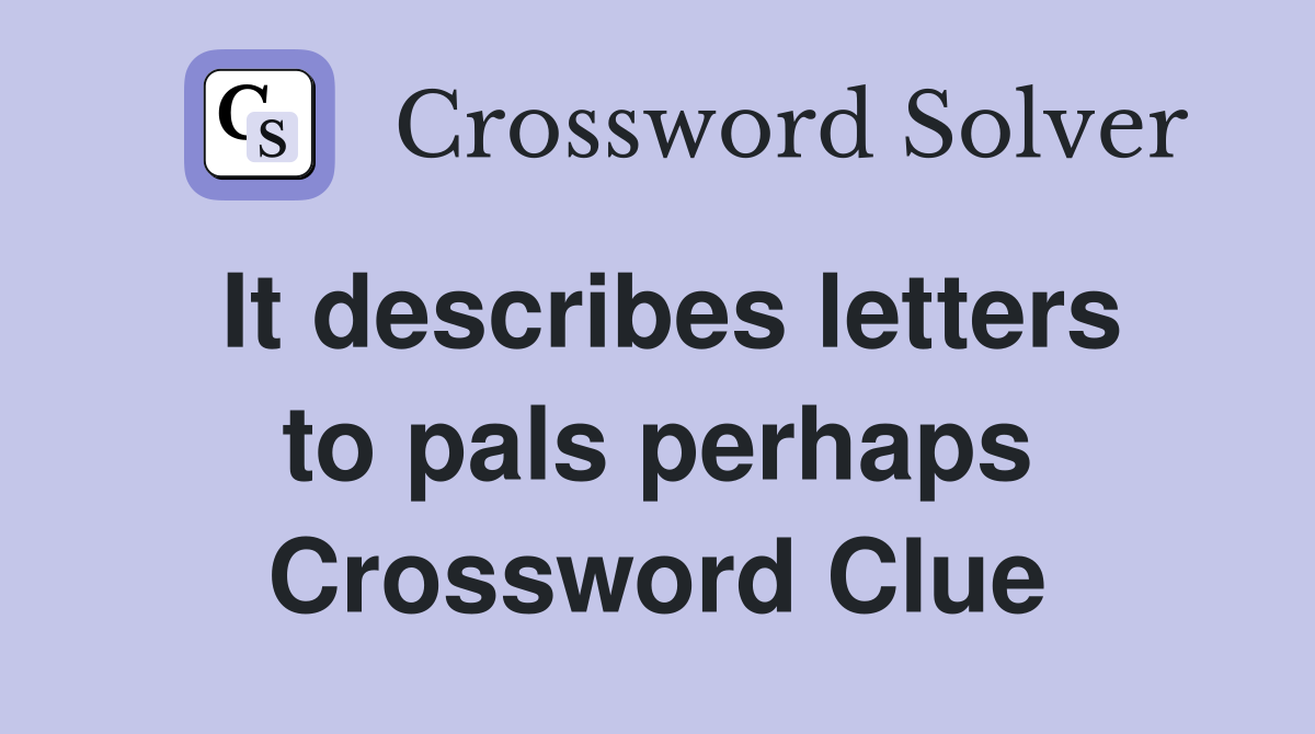 It describes letters to pals perhaps Crossword Clue