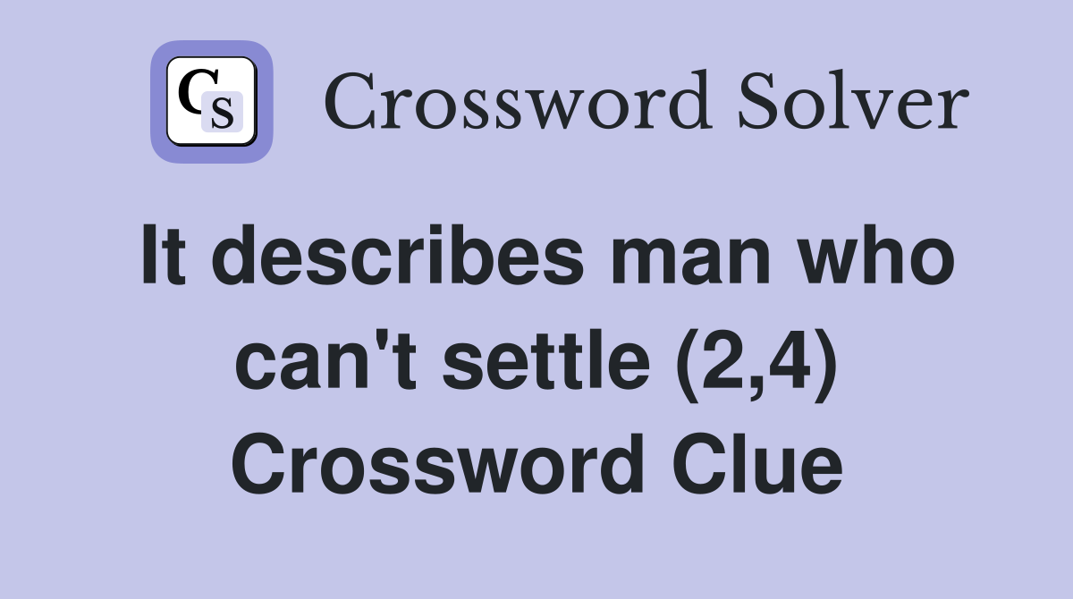 It describes man who can't settle (2,4) Crossword Clue